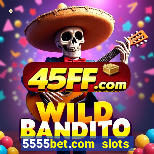 5555bet.com slots marca forte